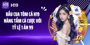 Bầu Cua Tôm Cá H19 - Nâng Tầm Cá Cược Với Tỷ Lệ 1 Ăn 99
