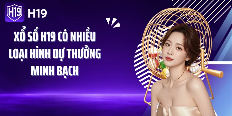 Xổ số H19 có nhiều loại hình dự thưởng minh bạch